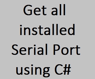 Get-all-installed-Serial-Port-using-csharp